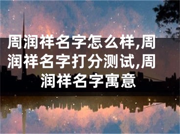 周润祥名字怎么样,周润祥名字打分测试,周润祥名字寓意