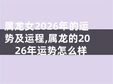 属龙女2026年的运势及运程,属龙的2026年运势怎么样