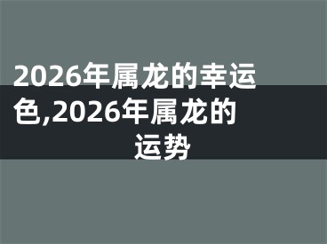 2026年属龙的幸运色,2026年属龙的运势