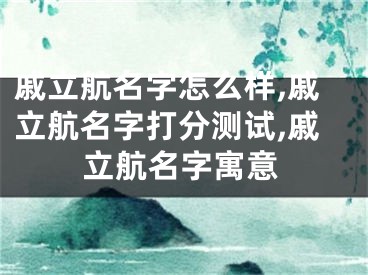 戚立航名字怎么样,戚立航名字打分测试,戚立航名字寓意