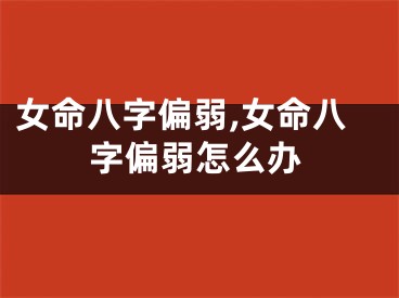女命八字偏弱,女命八字偏弱怎么办