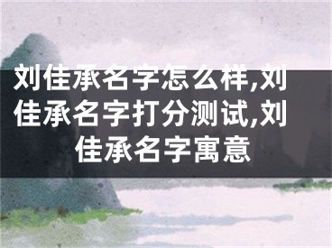 刘佳承名字怎么样,刘佳承名字打分测试,刘佳承名字寓意