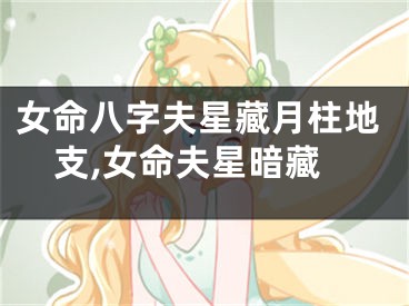 女命八字夫星藏月柱地支,女命夫星暗藏