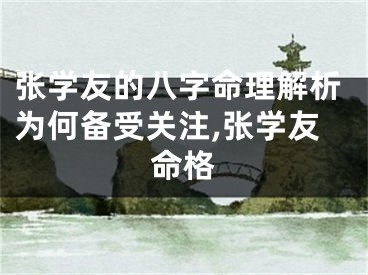 张学友的八字命理解析为何备受关注,张学友命格