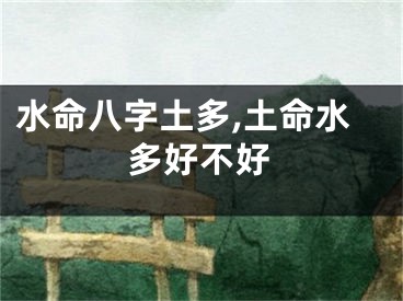 水命八字土多,土命水多好不好