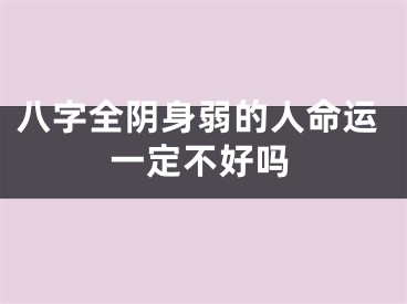 八字全阴身弱的人命运一定不好吗