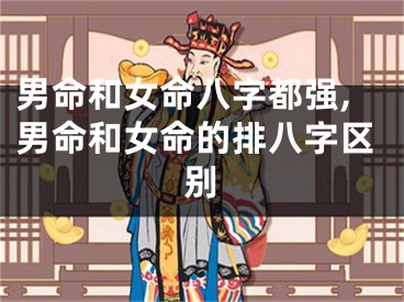 男命和女命八字都强,男命和女命的排八字区别