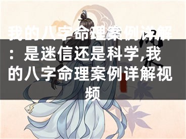 我的八字命理案例详解：是迷信还是科学,我的八字命理案例详解视频