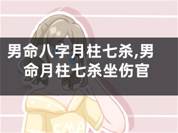 男命八字月柱七杀,男命月柱七杀坐伤官