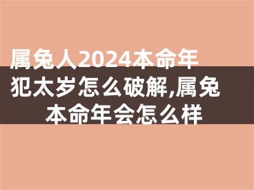 属兔人2024本命年犯太岁怎么破解,属兔本命年会怎么样