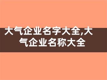 大气企业名字大全,大气企业名称大全