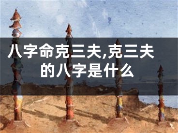 八字命克三夫,克三夫的八字是什么