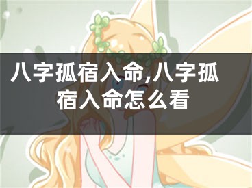 八字孤宿入命,八字孤宿入命怎么看