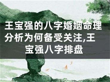 王宝强的八字婚姻命理分析为何备受关注,王宝强八字排盘