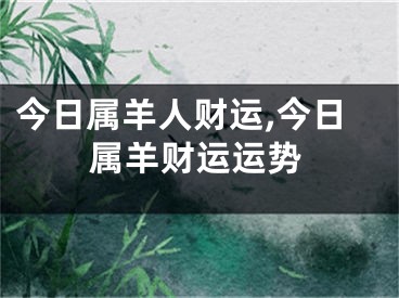 今日属羊人财运,今日属羊财运运势