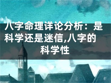 八字命理详论分析:是科学还是迷信,八字的科学性