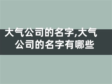 大气公司的名字,大气公司的名字有哪些