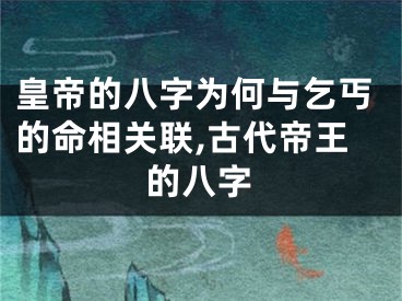 皇帝的八字为何与乞丐的命相关联,古代帝王的八字