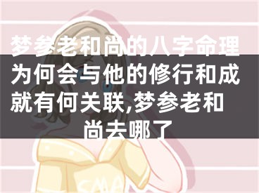 梦参老和尚的八字命理为何会与他的修行和成就有何关联,梦参老和尚去哪了