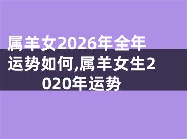 属羊女2026年全年运势如何,属羊女生2020年运势