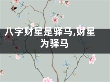 八字财星是驿马,财星为驿马