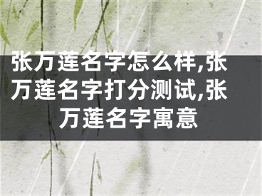 张万莲名字怎么样,张万莲名字打分测试,张万莲名字寓意