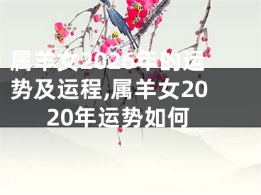 属羊女2026年的运势及运程,属羊女2020年运势如何