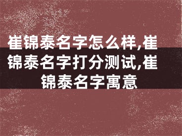 崔锦泰名字怎么样,崔锦泰名字打分测试,崔锦泰名字寓意