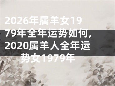 2026年属羊女1979年全年运势如何,2020属羊人全年运势女1979年