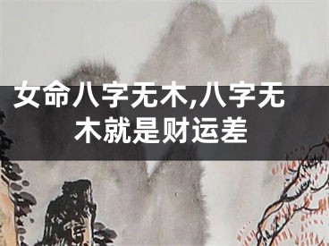 女命八字无木,八字无木就是财运差