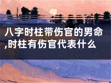 八字时柱带伤官的男命,时柱有伤官代表什么