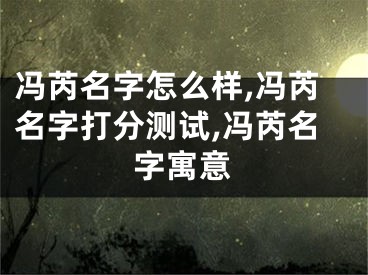 冯芮名字怎么样,冯芮名字打分测试,冯芮名字寓意