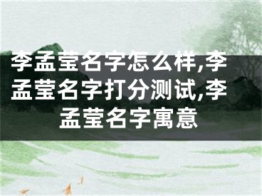 李孟莹名字怎么样,李孟莹名字打分测试,李孟莹名字寓意