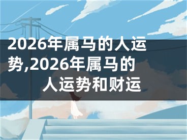 2026年属马的人运势,2026年属马的人运势和财运