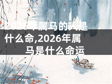 2026年属马的人是什么命,2026年属马是什么命运