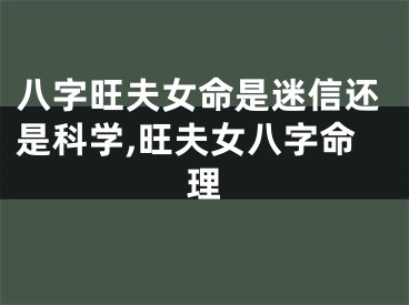 八字旺夫女命是迷信还是科学,旺夫女八字命理