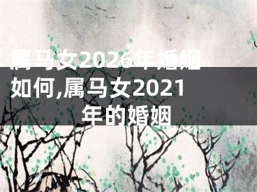 属马女2026年婚姻如何,属马女2021年的婚姻