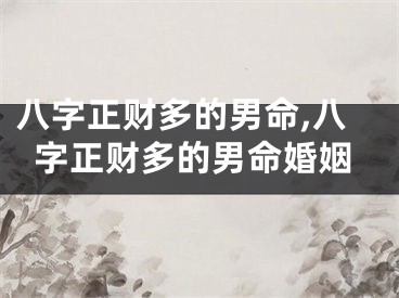 八字正财多的男命,八字正财多的男命婚姻
