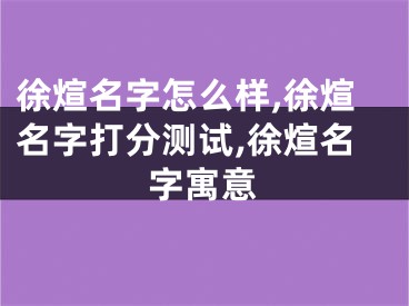 徐煊名字怎么样,徐煊名字打分测试,徐煊名字寓意