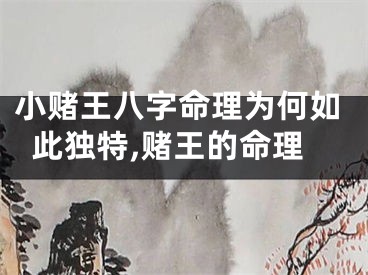 小赌王八字命理为何如此独特,赌王的命理