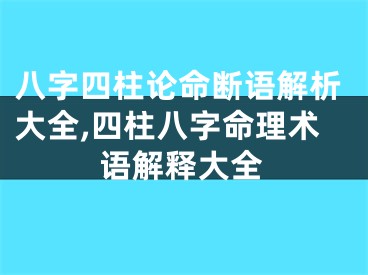 八字四柱论命断语解析大全,四柱八字命理术语解释大全