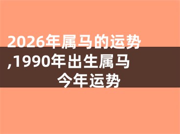 2026年属马的运势,1990年出生属马今年运势