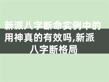 新派八字断命实例中的用神真的有效吗,新派八字断格局