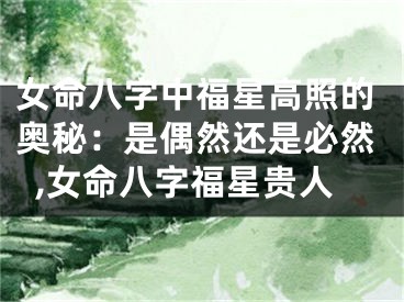 女命八字中福星高照的奥秘:是偶然还是必然,女命八字福星贵人