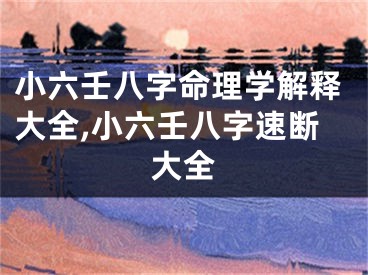 小六壬八字命理学解释大全,小六壬八字速断大全