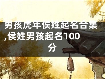 男孩虎年侯姓起名合集,侯姓男孩起名100分