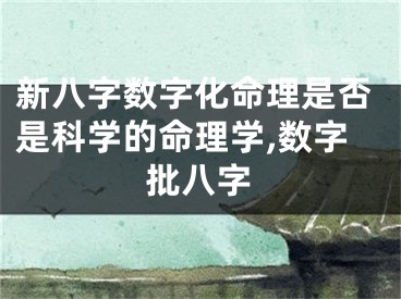 新八字数字化命理是否是科学的命理学,数字批八字