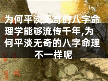 为何平淡无奇的八字命理学能够流传千年,为何平淡无奇的八字命理不一样呢