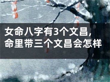 女命八字有3个文昌,命里带三个文昌会怎样