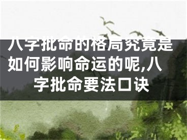 八字批命的格局究竟是如何影响命运的呢,八字批命要法口诀
